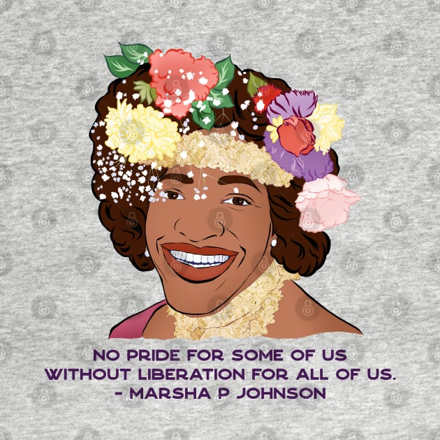 Marsha P Johnson: No Pride For Some Of Us Without Liberation For All Of Us by FabulouslyFeminist